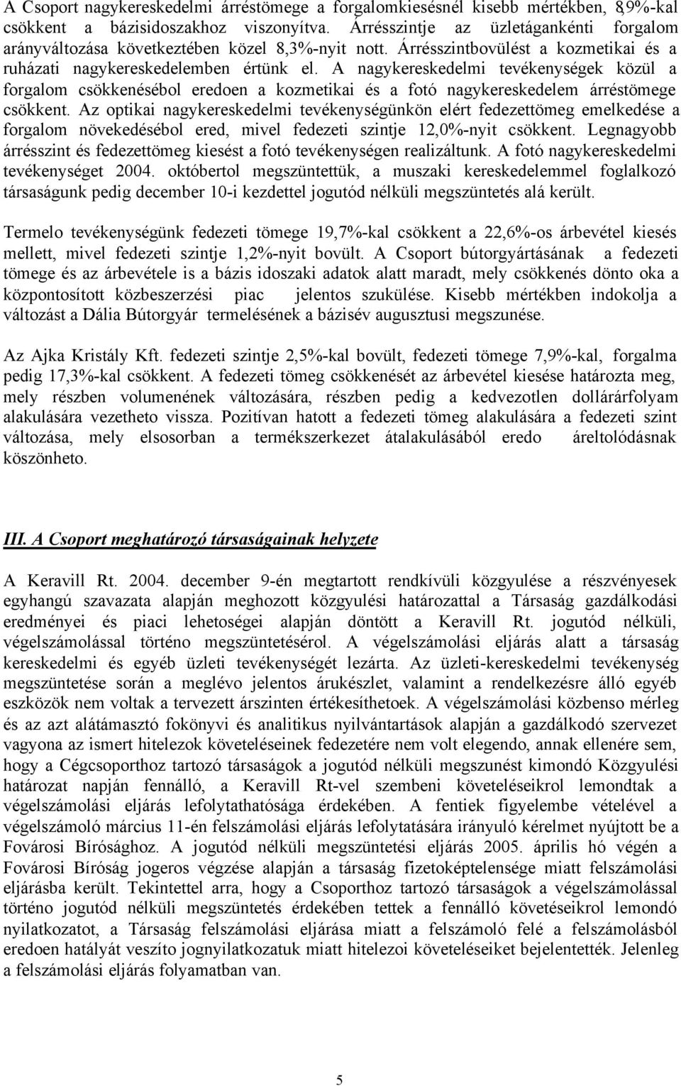 A nagykereskedelmi tevékenységek közül a forgalom csökkenésébol eredoen a kozmetikai és a fotó nagykereskedelem árréstömege csökkent.