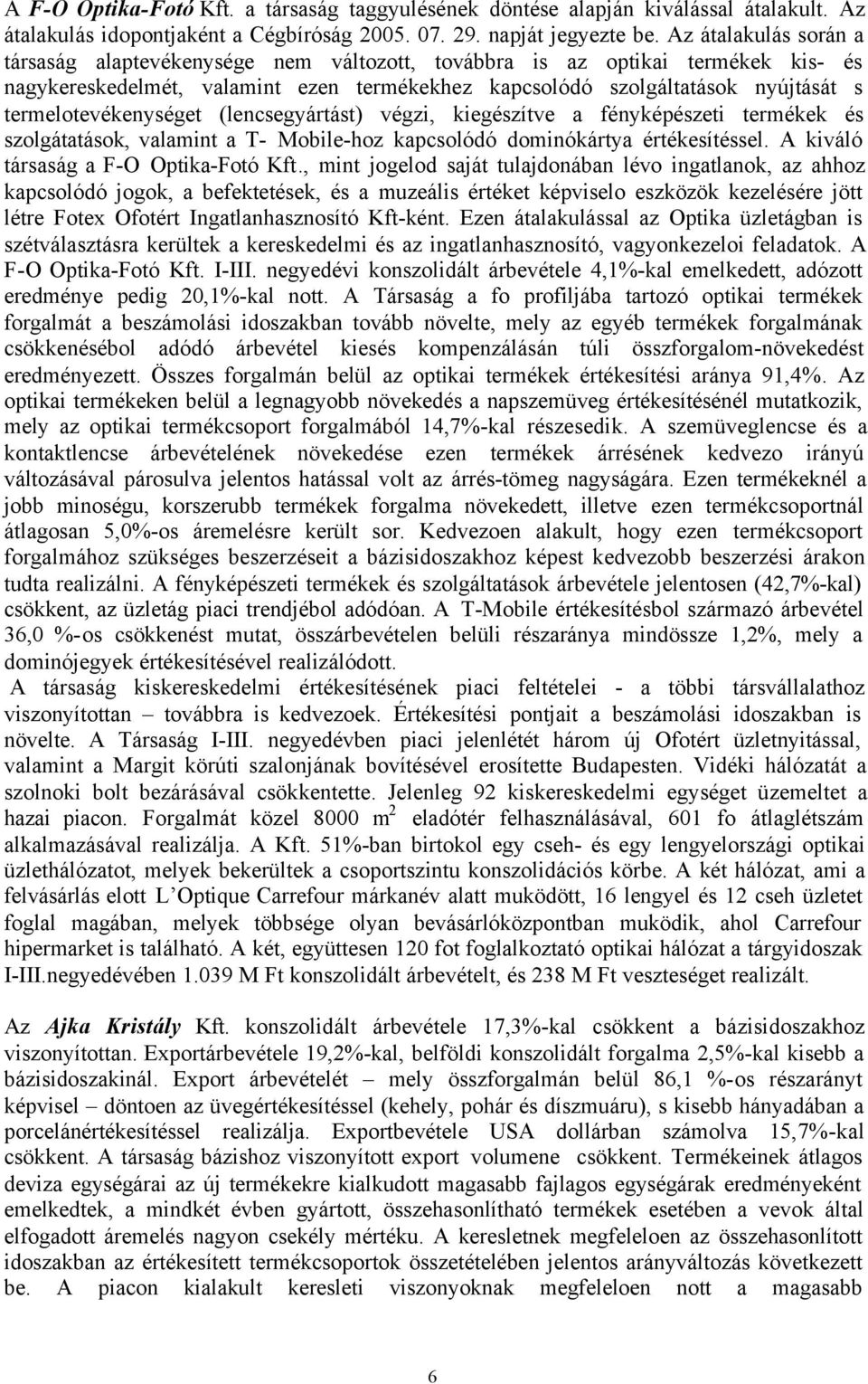 termelotevékenységet (lencsegyártást) végzi, kiegészítve a fényképészeti termékek és szolgátatások, valamint a T- Mobile-hoz kapcsolódó dominókártya értékesítéssel.