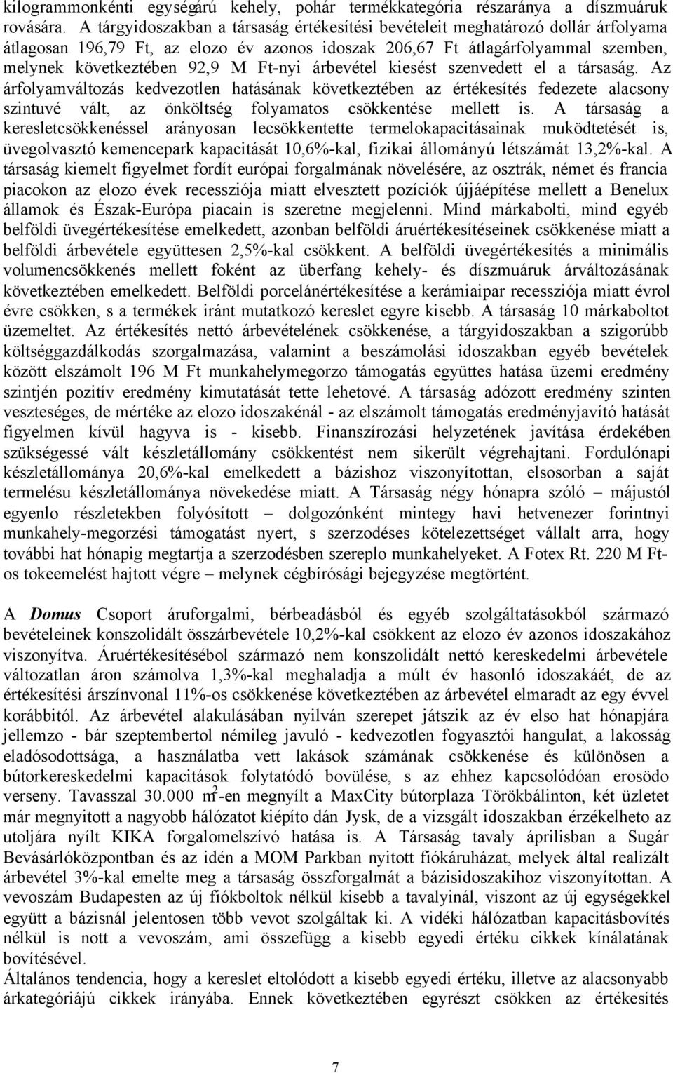 Ft-nyi árbevétel kiesést szenvedett el a társaság.