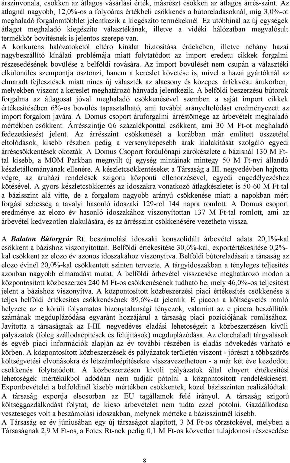Ez utóbbinál az új egységek átlagot meghaladó kiegészíto választékának, illetve a vidéki hálózatban megvalósult termékkör bovítésnek is jelentos szerepe van.