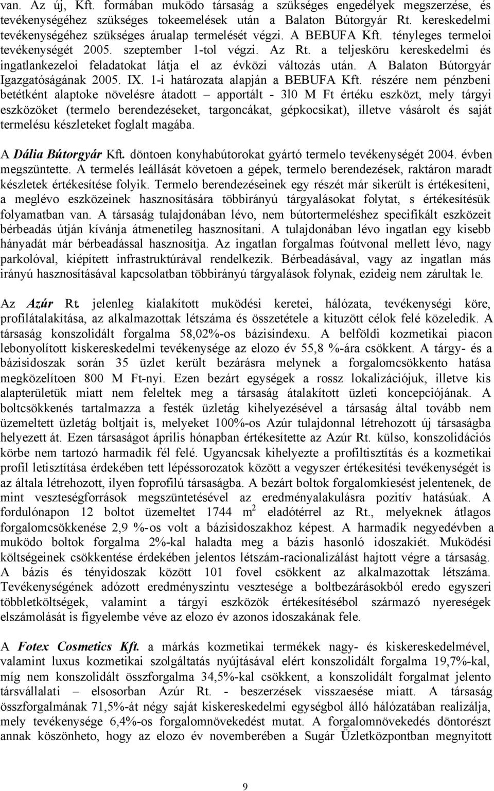 a teljesköru kereskedelmi és ingatlankezeloi feladatokat látja el az évközi változás után. A Balaton Bútorgyár Igazgatóságának 2005. IX. 1-i határozata alapján a BEBUFA Kft.