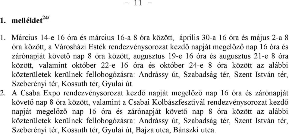 között, augusztus 19-e 16 óra és augusztus 21-e 8 óra között, valamint október 22-e 16 óra és október 24-e 8 óra között az alábbi közterületek kerülnek fellobogózásra: Andrássy út, Szabadság tér,