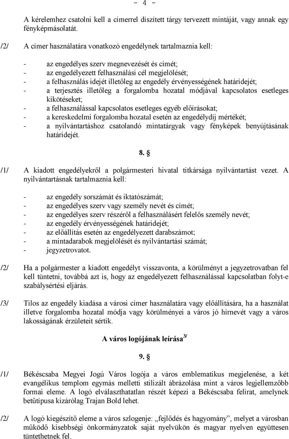 engedély érvényességének határidejét; - a terjesztés illetőleg a forgalomba hozatal módjával kapcsolatos esetleges kikötéseket; - a felhasználással kapcsolatos esetleges egyéb előírásokat; - a