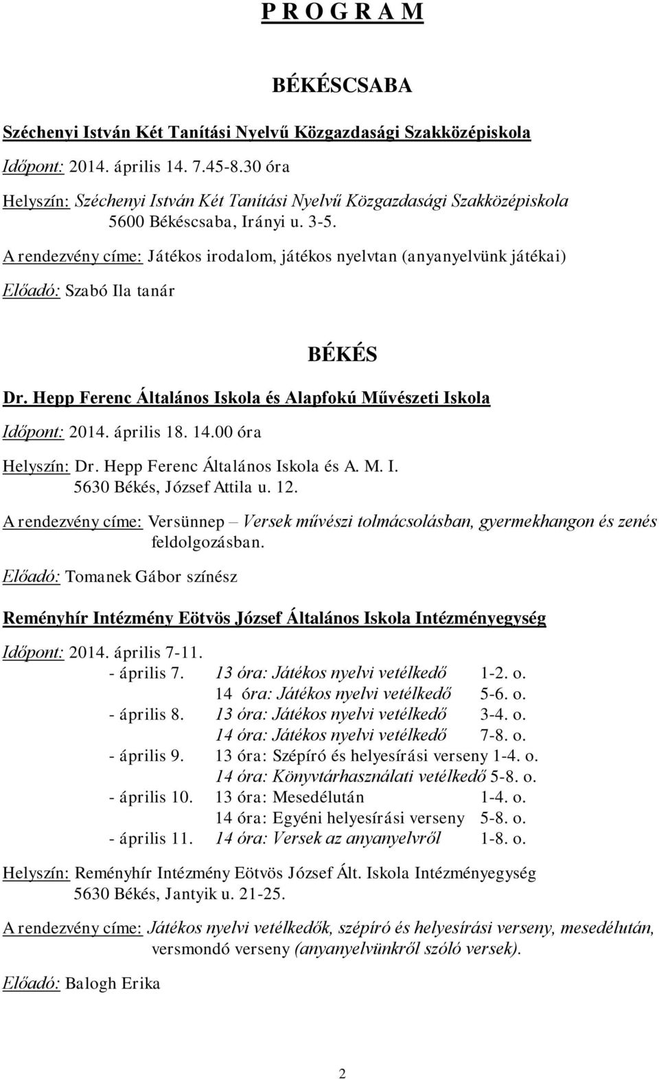 A rendezvény címe: Játékos irodalom, játékos nyelvtan (anyanyelvünk játékai) Előadó: Szabó Ila tanár BÉKÉS Dr. Hepp Ferenc Általános Iskola és Alapfokú Művészeti Iskola Időpont: 2014. április 18. 14.