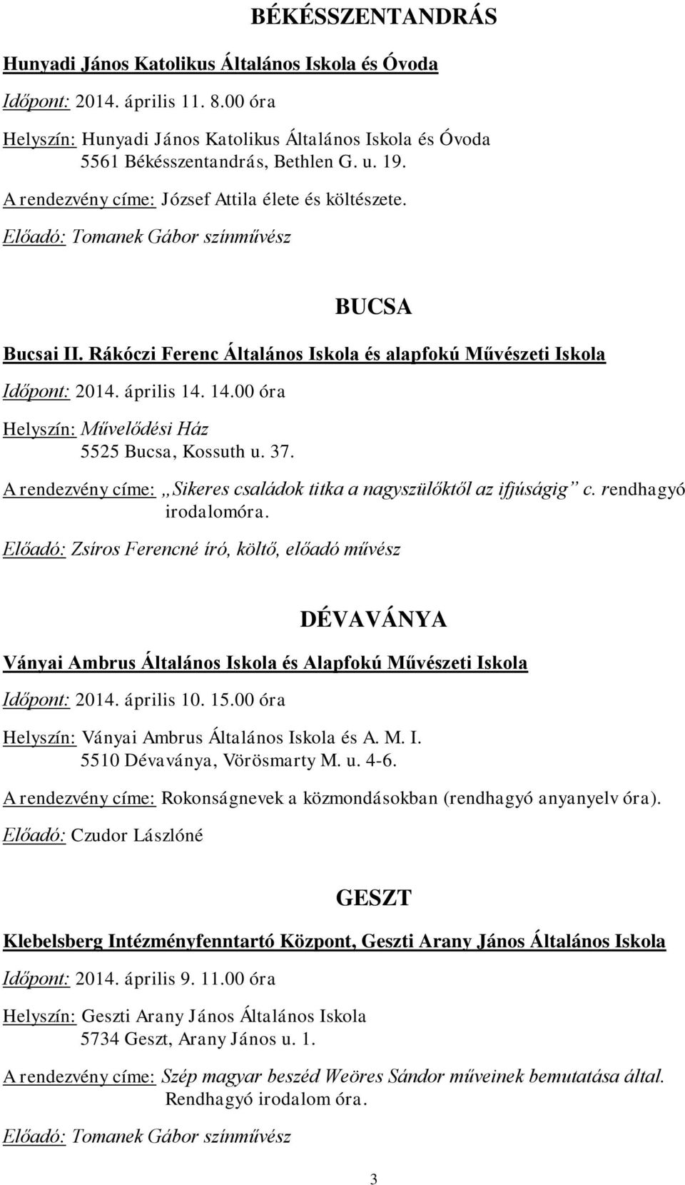 14.00 óra Helyszín: Művelődési Ház 5525 Bucsa, Kossuth u. 37. A rendezvény címe: Sikeres családok titka a nagyszülőktől az ifjúságig c. rendhagyó irodalomóra.