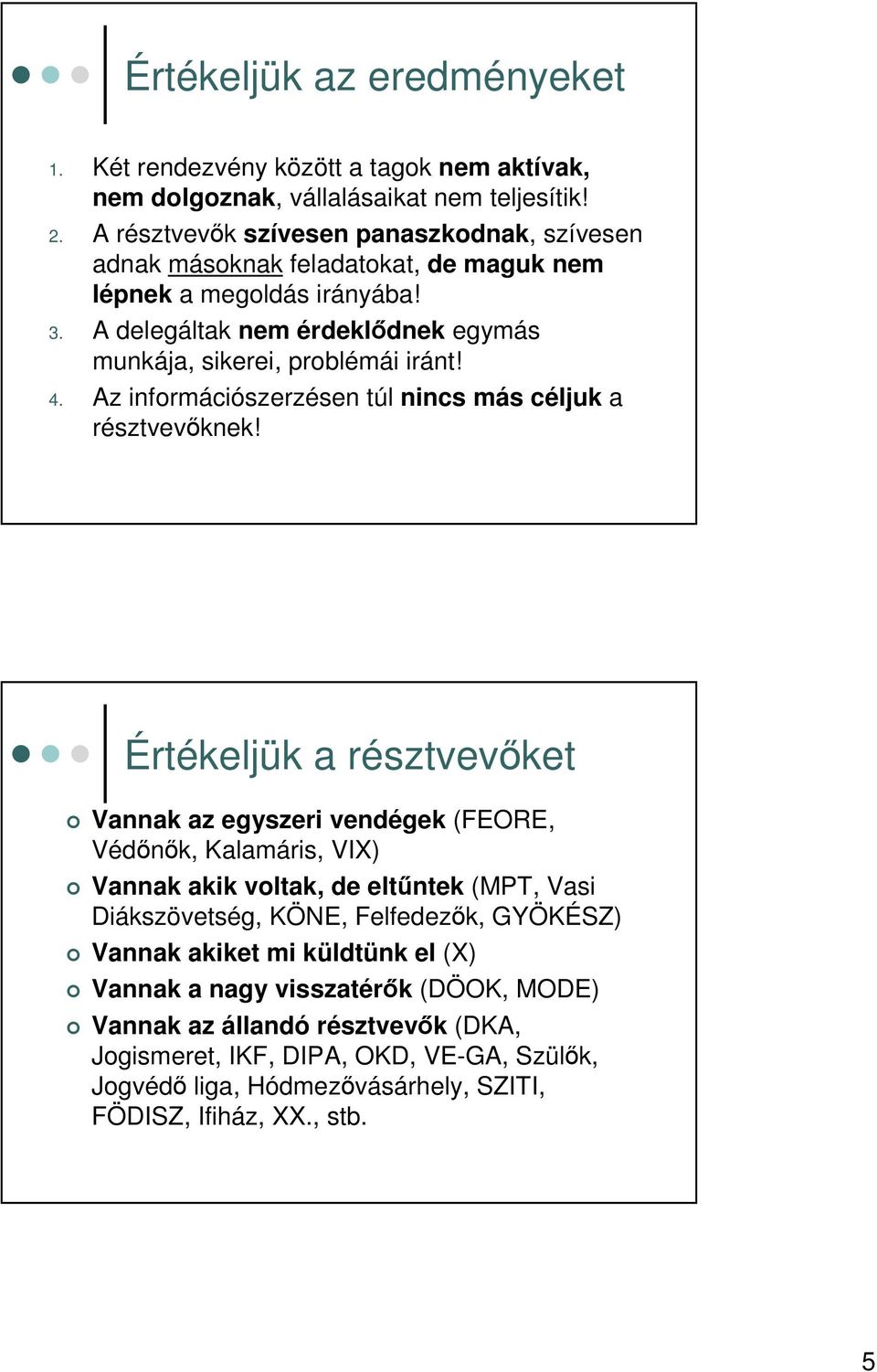 4. Az információszerzésen túl nincs más céljuk a résztvevknek!