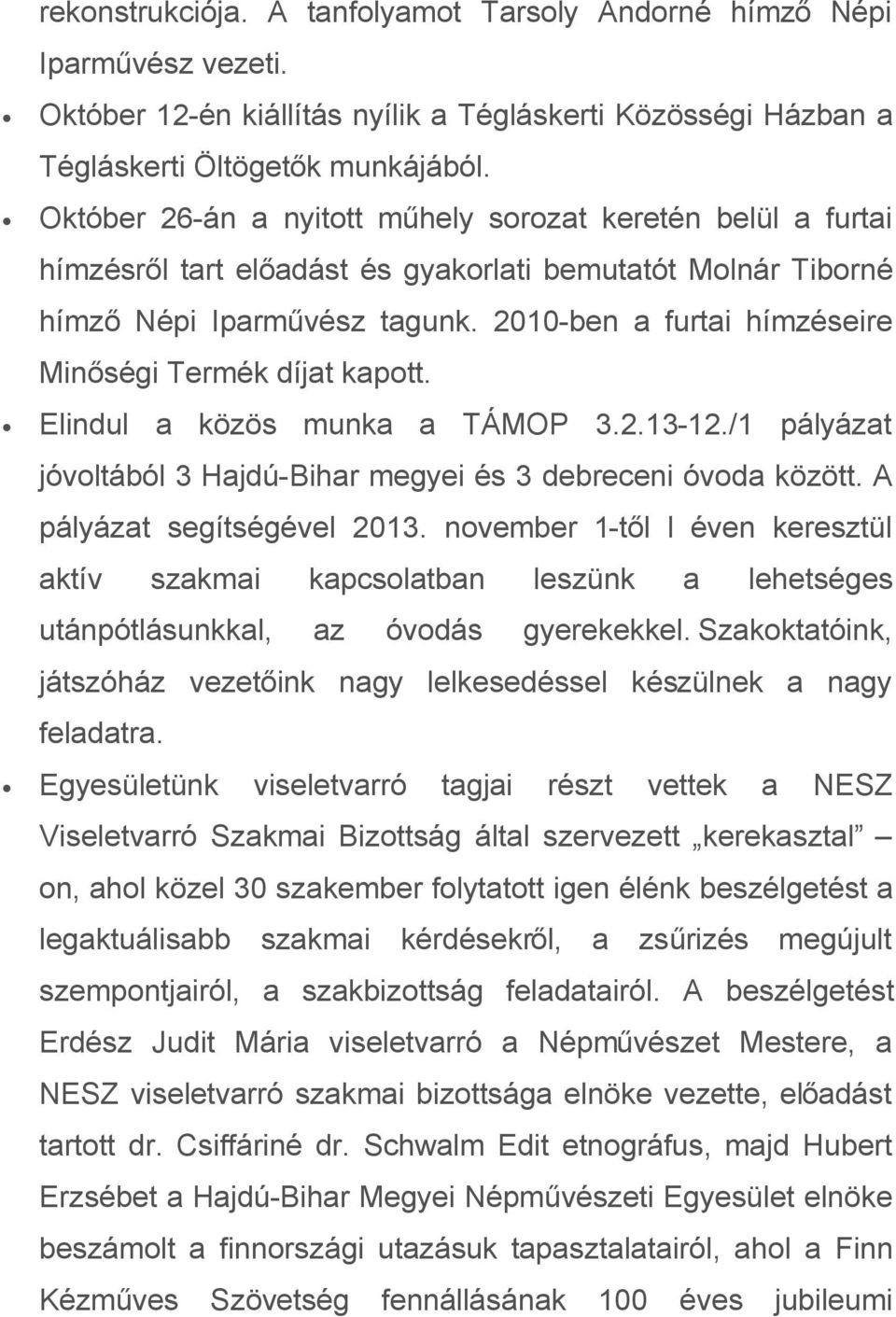 2010-ben a furtai hímzéseire Minőségi Termék díjat kapott. Elindul a közös munka a TÁMOP 3.2.13-12./1 pályázat jóvoltából 3 Hajdú-Bihar megyei és 3 debreceni óvoda között.