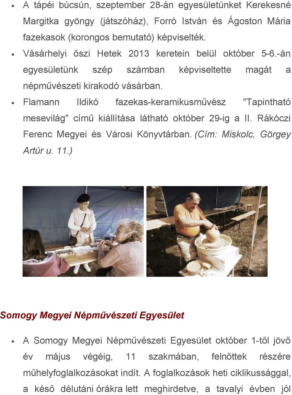 Flamann Ildikó fazekas-keramikusművész "Tapintható mesevilág" című kiállítása látható október 29-ig a II. Rákóczi Ferenc Megyei és Városi Könyvtárban. (Cím: Miskolc, Görgey Artúr u. 11.