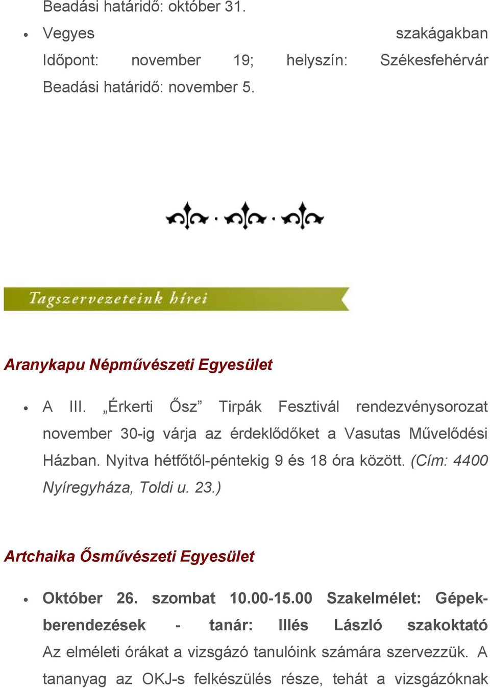 Nyitva hétfőtől-péntekig 9 és 18 óra között. (Cím: 4400 Nyíregyháza, Toldi u. 23.) Artchaika Ősművészeti Egyesület Október 26. szombat 10.00-15.