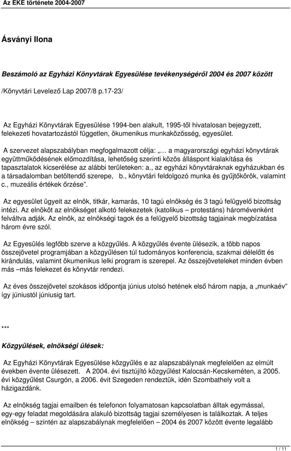A szervezet alapszabályban megfogalmazott célja: a magyarországi egyházi könyvtárak együttműködésének előmozdítása, lehetőség szerinti közös álláspont kialakítása és tapasztalatok kicserélése az