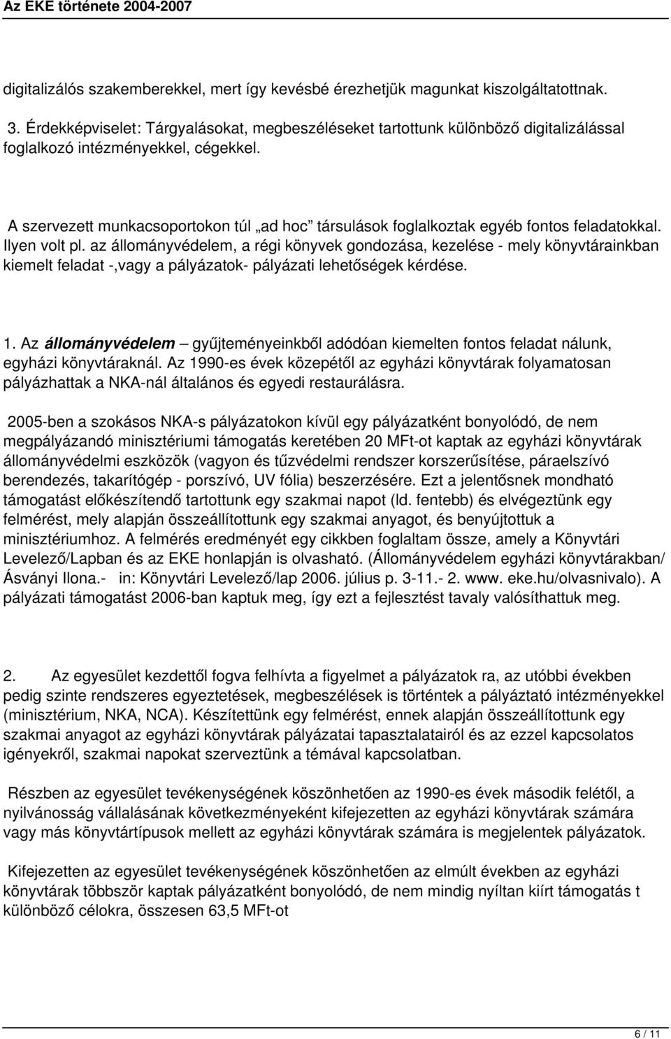A szervezett munkacsoportokon túl ad hoc társulások foglalkoztak egyéb fontos feladatokkal. Ilyen volt pl.