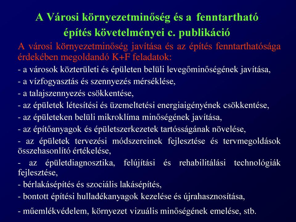 vízfogyasztás és szennyezés mérséklése, - a talajszennyezés csökkentése, - az épületek létesítési és üzemeltetési energiaigényének csökkentése, - az épületeken belüli mikroklíma minőségének javítása,