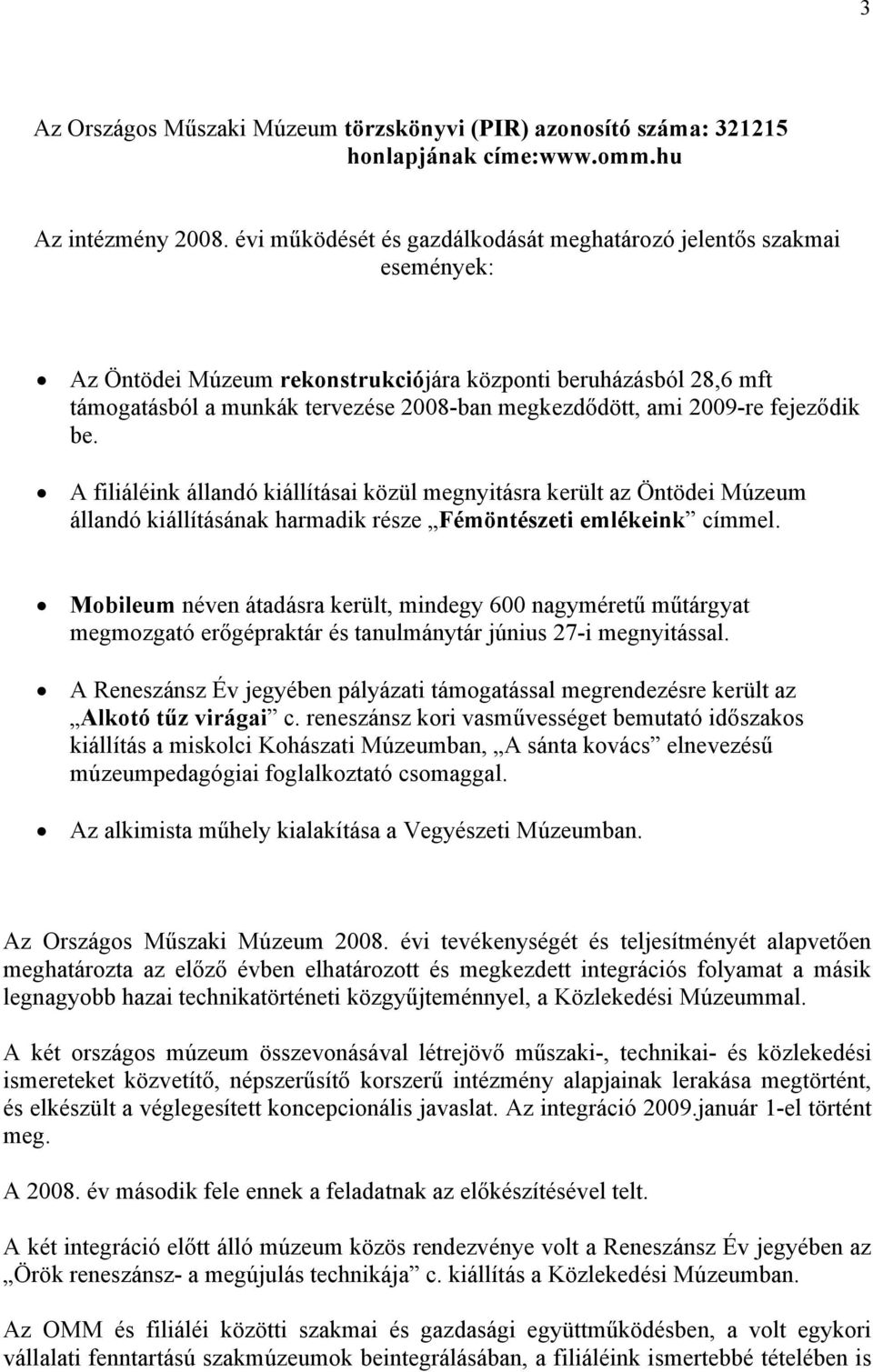 2009-re fejeződik be. A filiáléink állandó kiállításai közül megnyitásra került az Öntödei Múzeum állandó kiállításának harmadik része Fémöntészeti emlékeink címmel.