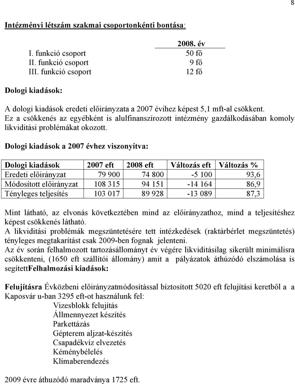 Ez a csökkenés az egyébként is alulfinanszírozott intézmény gazdálkodásában komoly likviditási problémákat okozott.