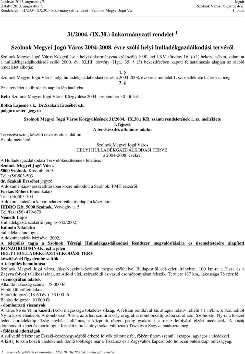 (1) bekezdésében, valamint a hulladékgazdálkodásról szóló 2000. évi XLIII. törvény (Hgt.) 35. (3) bekezdésében kapott felhatalmazás alapján az alábbi rendeletet alkotja: 1.