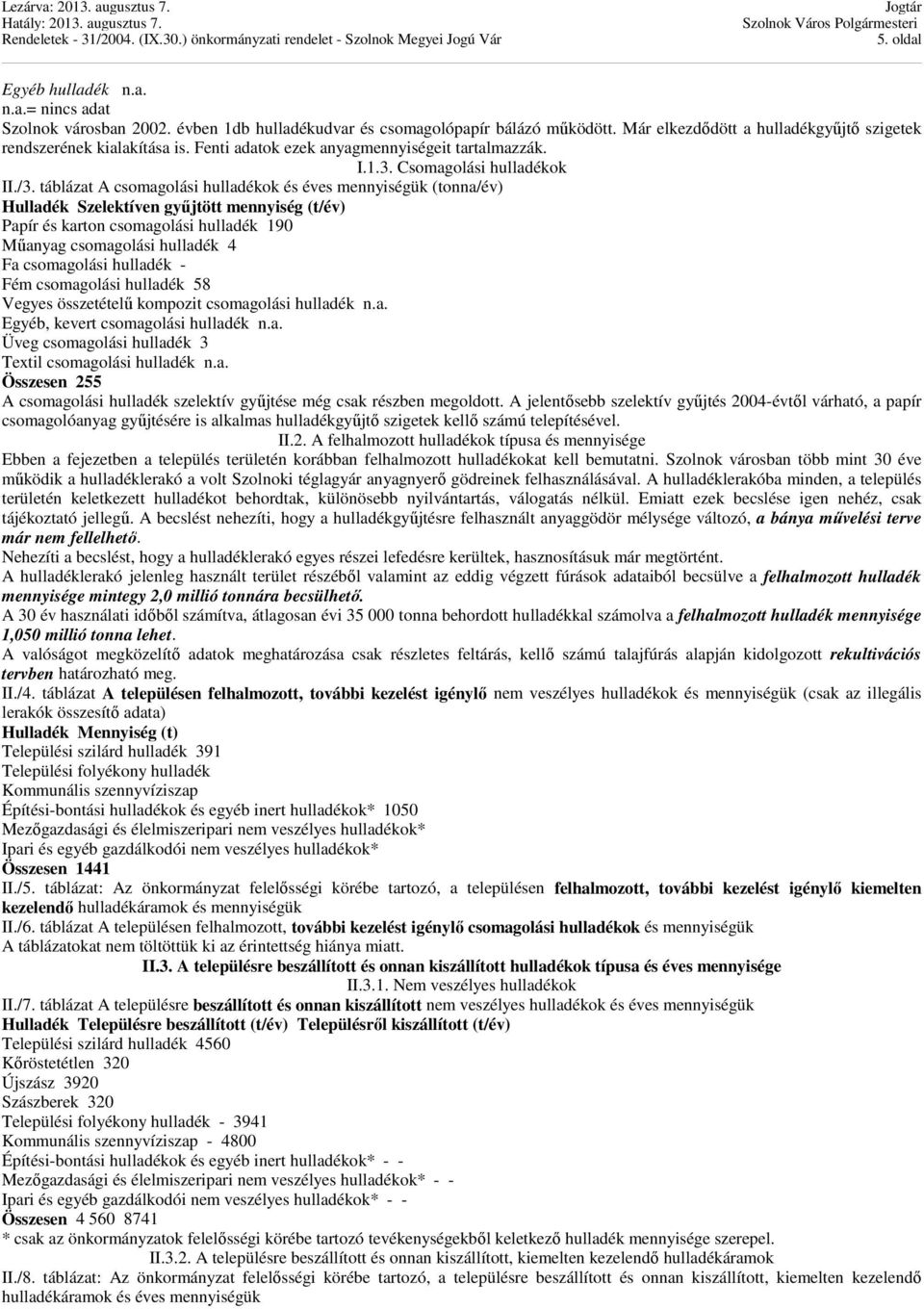 táblázat A csomagolási hulladékok és éves mennyiségük (tonna/év) Hulladék Szelektíven gyűjtött mennyiség (t/év) Papír és karton csomagolási hulladék 190 Műanyag csomagolási hulladék 4 Fa csomagolási