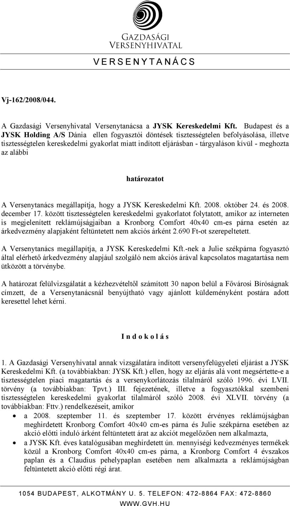 az alábbi határozatot A Versenytanács megállapítja, hogy a JYSK Kereskedelmi Kft. 2008. október 24. és 2008. december 17.