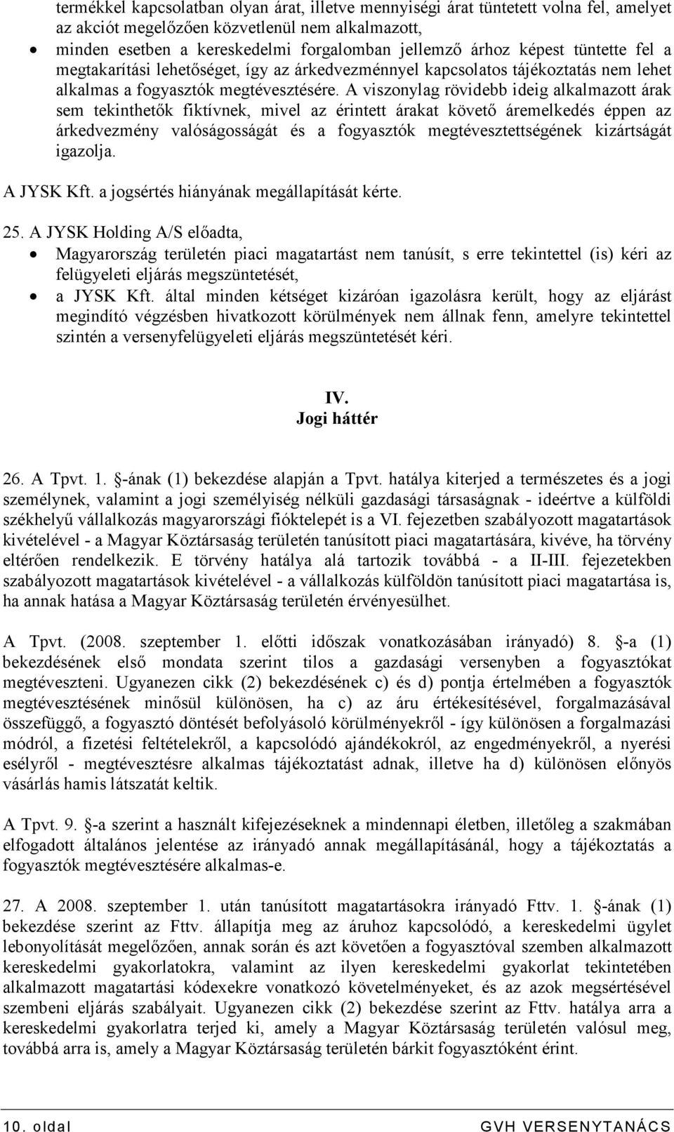 A viszonylag rövidebb ideig alkalmazott árak sem tekinthetık fiktívnek, mivel az érintett árakat követı áremelkedés éppen az árkedvezmény valóságosságát és a fogyasztók megtévesztettségének