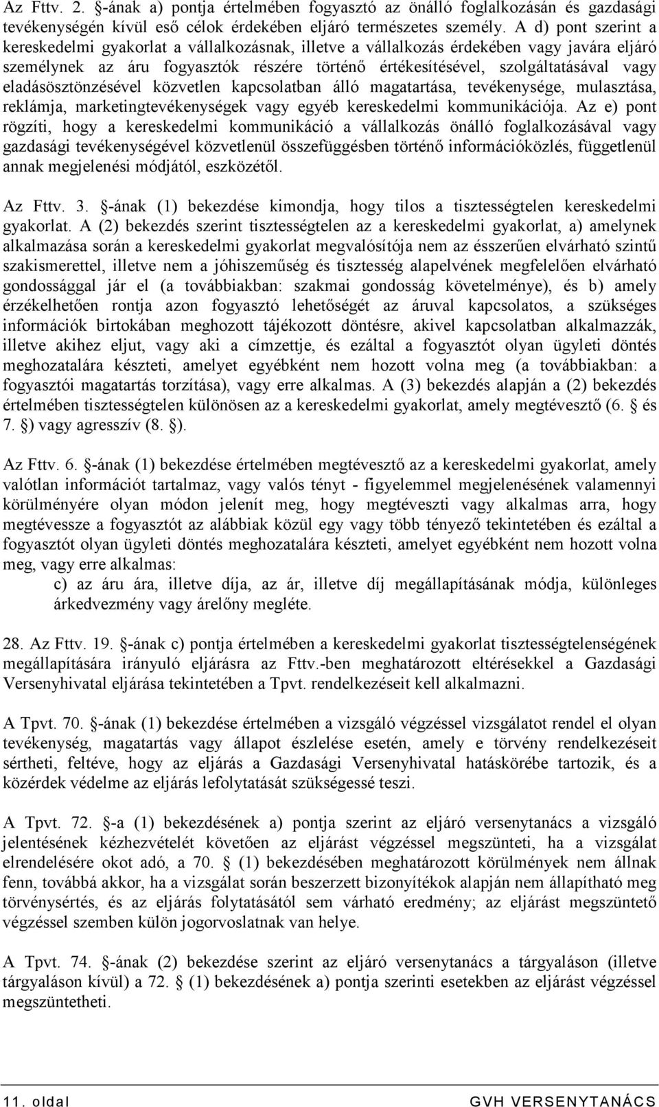 eladásösztönzésével közvetlen kapcsolatban álló magatartása, tevékenysége, mulasztása, reklámja, marketingtevékenységek vagy egyéb kereskedelmi kommunikációja.