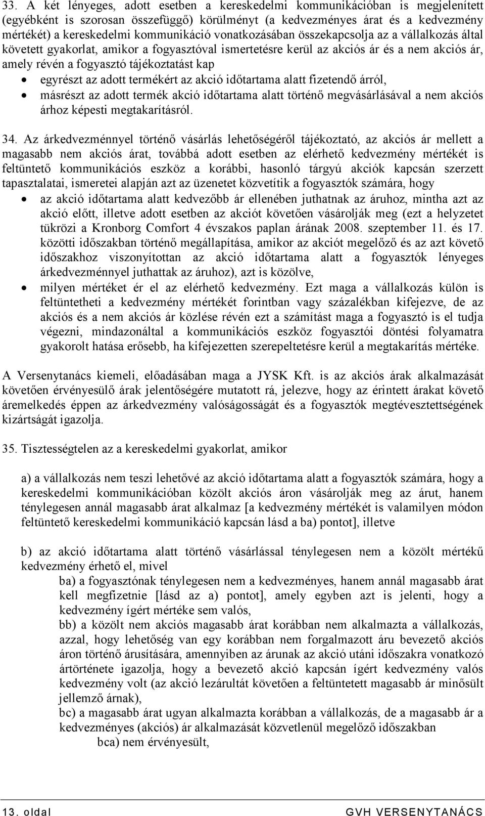 kap egyrészt az adott termékért az akció idıtartama alatt fizetendı árról, másrészt az adott termék akció idıtartama alatt történı megvásárlásával a nem akciós árhoz képesti megtakarításról. 34.