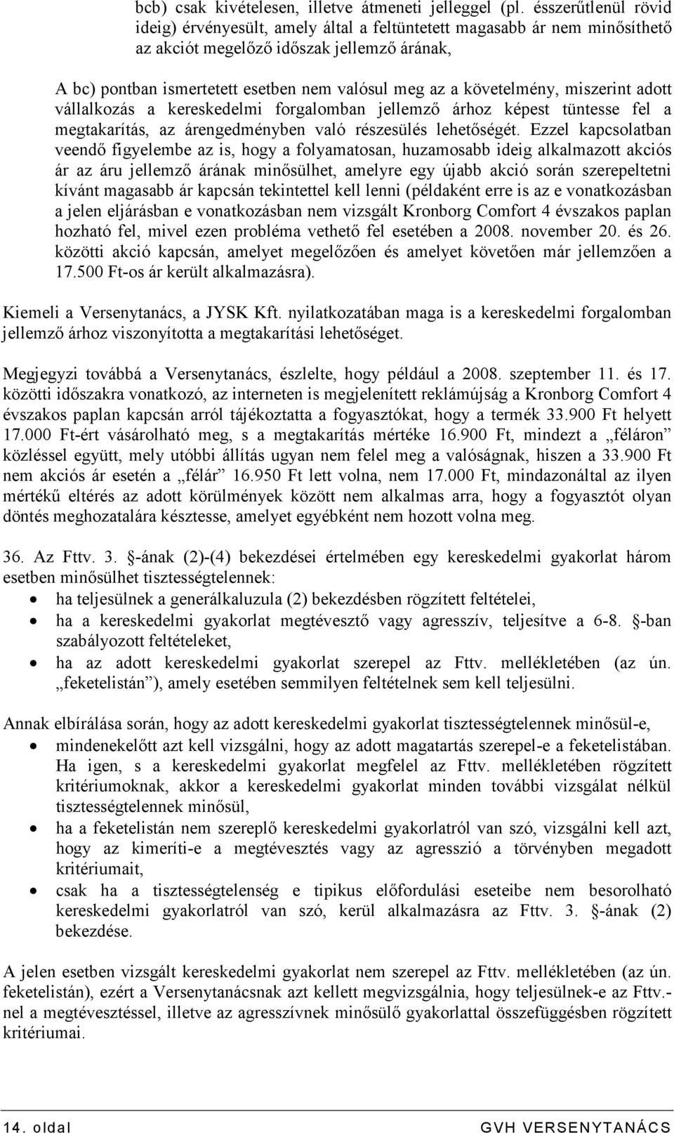 követelmény, miszerint adott vállalkozás a kereskedelmi forgalomban jellemzı árhoz képest tüntesse fel a megtakarítás, az árengedményben való részesülés lehetıségét.