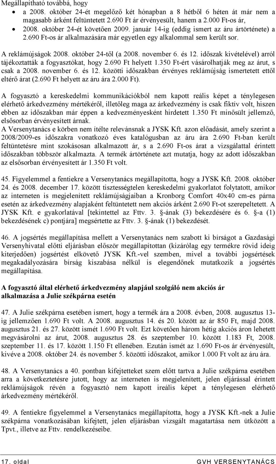 november 6. és 12. idıszak kivételével) arról tájékoztatták a fogyasztókat, hogy 2.690 Ft helyett 1.350 Ft-ért vásárolhatják meg az árut, s csak a 2008. november 6. és 12. közötti idıszakban érvényes reklámújság ismertetett ettıl eltérı árat (2.