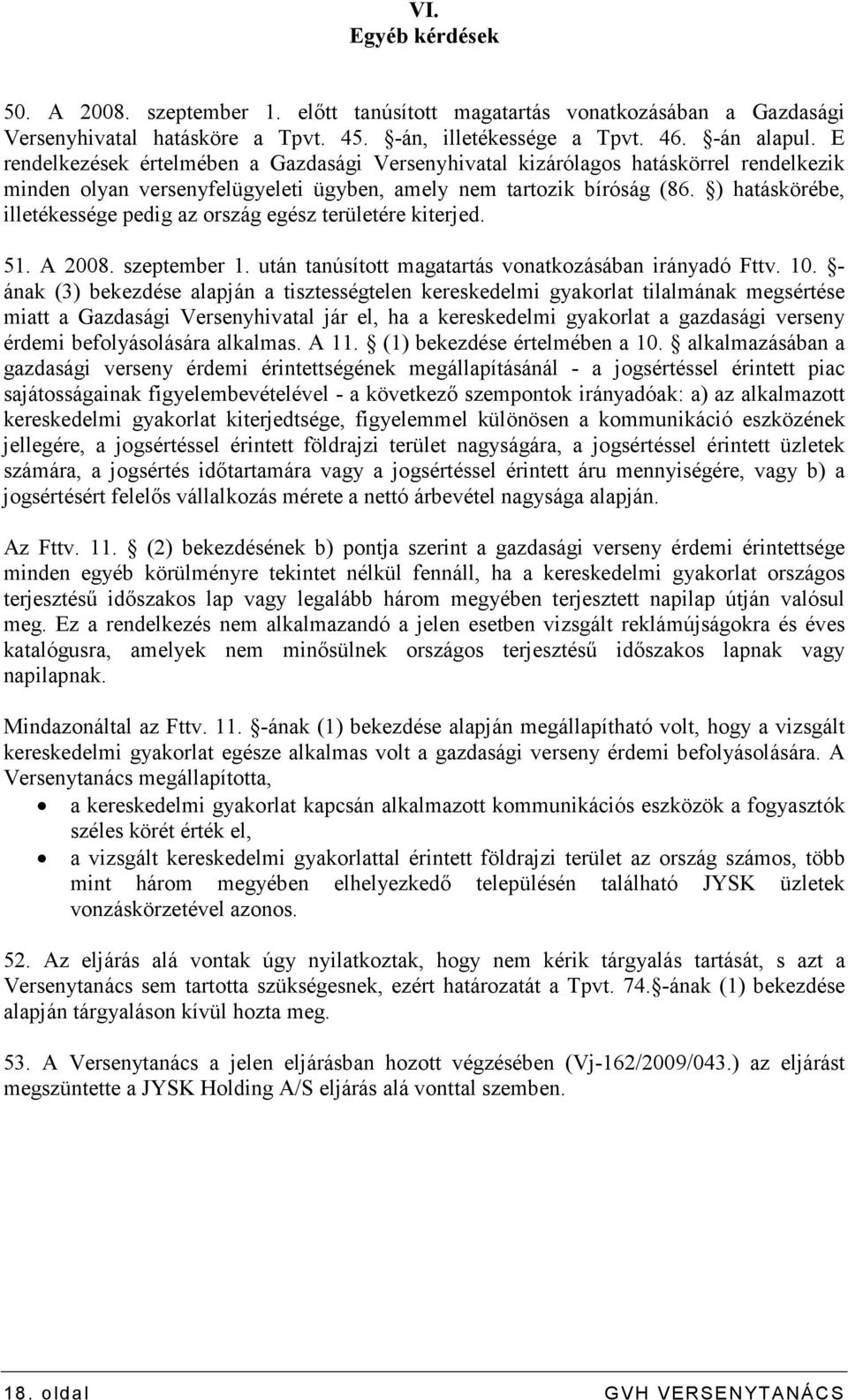 ) hatáskörébe, illetékessége pedig az ország egész területére kiterjed. 51. A 2008. szeptember 1. után tanúsított magatartás vonatkozásában irányadó Fttv. 10.