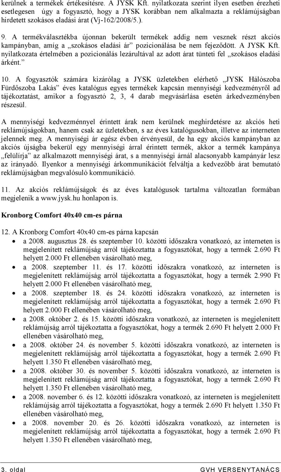 A termékválasztékba újonnan bekerült termékek addig nem vesznek részt akciós kampányban, amíg a szokásos eladási ár pozicionálása be nem fejezıdött. A JYSK Kft.