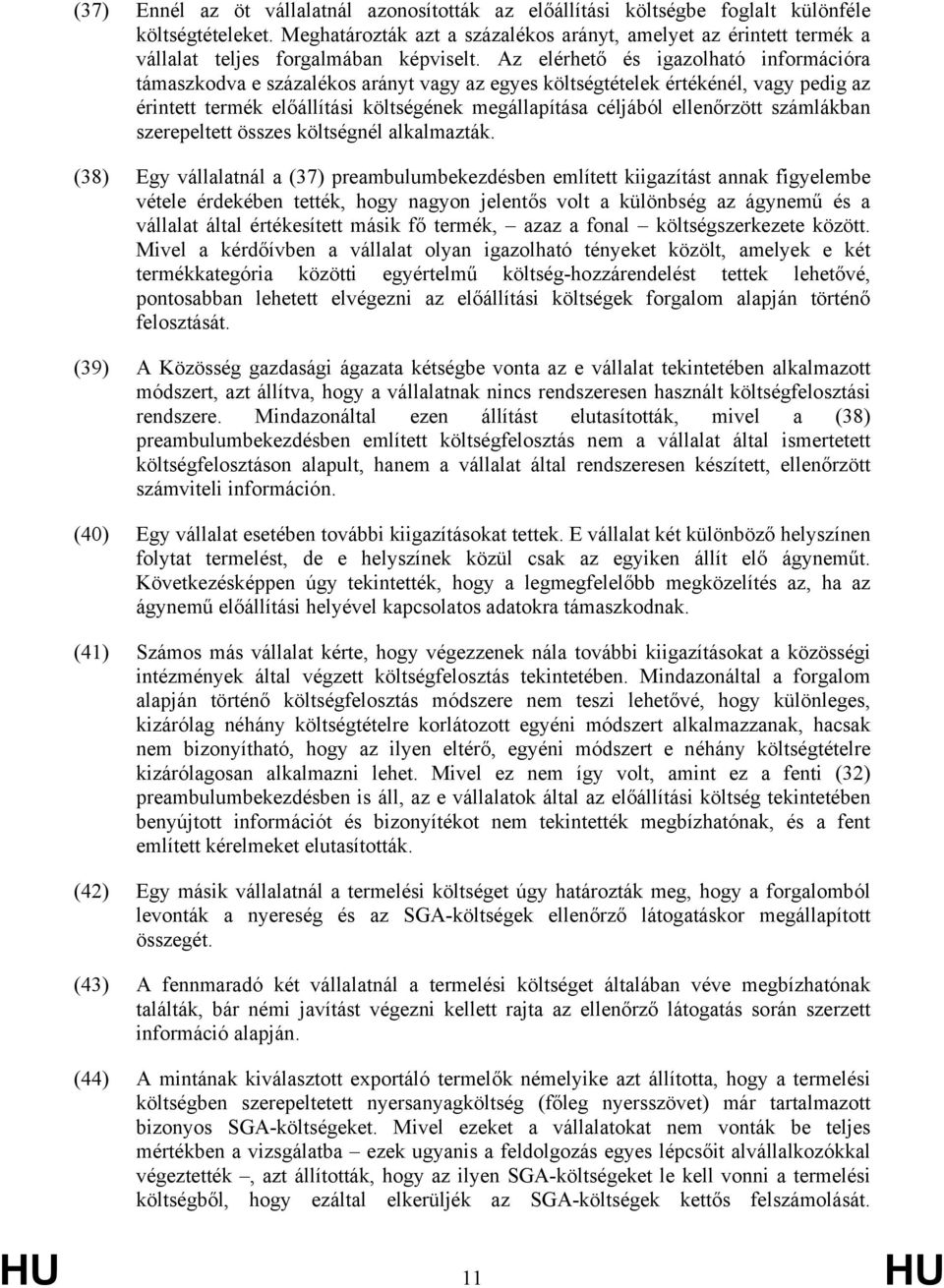 Az elérhető és igazolható információra támaszkodva e százalékos arányt vagy az egyes költségtételek értékénél, vagy pedig az érintett termék előállítási költségének megállapítása céljából ellenőrzött