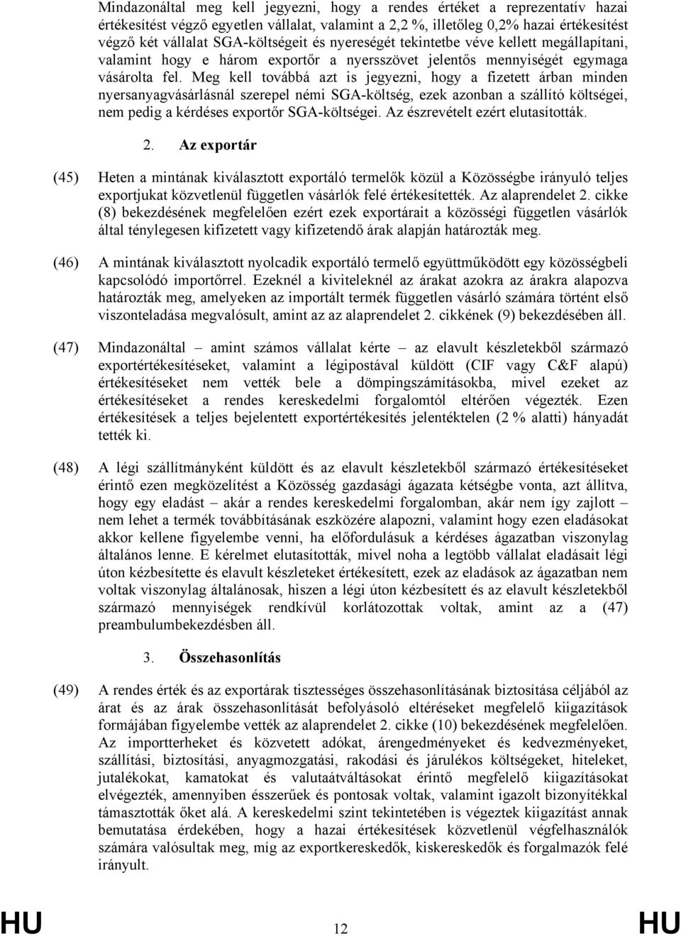 Meg kell továbbá azt is jegyezni, hogy a fizetett árban minden nyersanyagvásárlásnál szerepel némi SGA-költség, ezek azonban a szállító költségei, nem pedig a kérdéses exportőr SGA-költségei.
