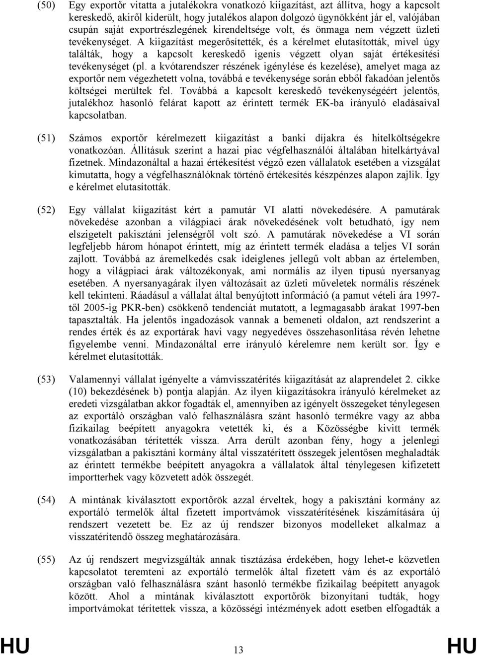 A kiigazítást megerősítették, és a kérelmet elutasították, mivel úgy találták, hogy a kapcsolt kereskedő igenis végzett olyan saját értékesítési tevékenységet (pl.