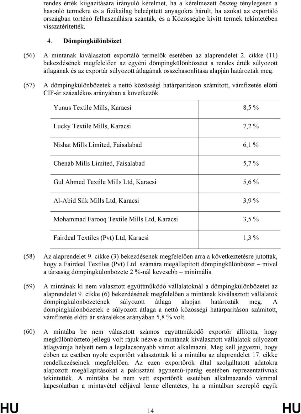 cikke (11) bekezdésének megfelelően az egyéni dömpingkülönbözetet a rendes érték súlyozott átlagának és az exportár súlyozott átlagának összehasonlítása alapján határozták meg.