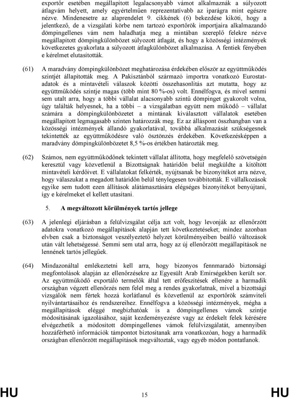 megállapított dömpingkülönbözet súlyozott átlagát, és hogy a közösségi intézmények következetes gyakorlata a súlyozott átlagkülönbözet alkalmazása. A fentiek fényében e kérelmet elutasították.
