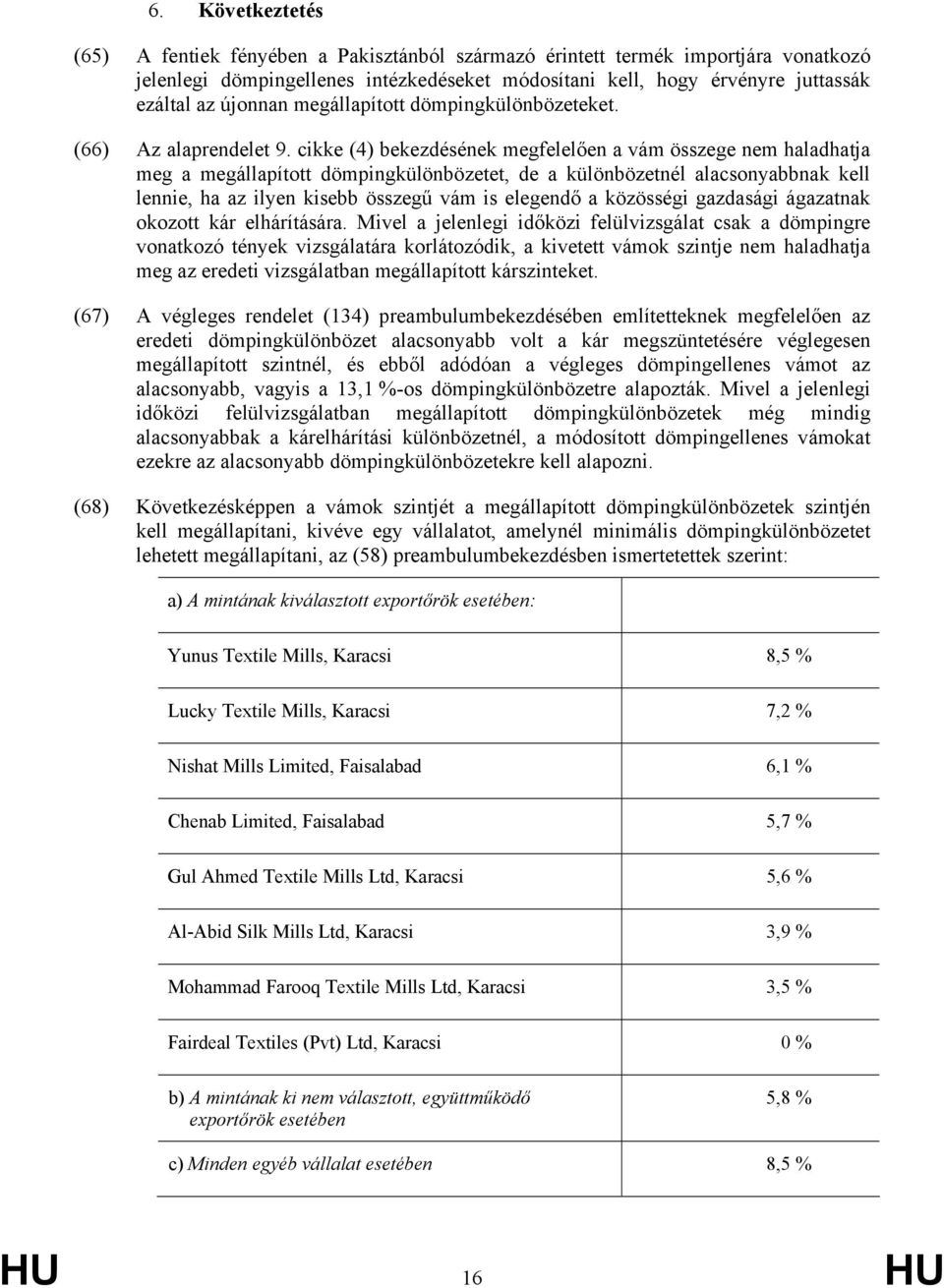 cikke (4) bekezdésének megfelelően a vám összege nem haladhatja meg a megállapított dömpingkülönbözetet, de a különbözetnél alacsonyabbnak kell lennie, ha az ilyen kisebb összegű vám is elegendő a