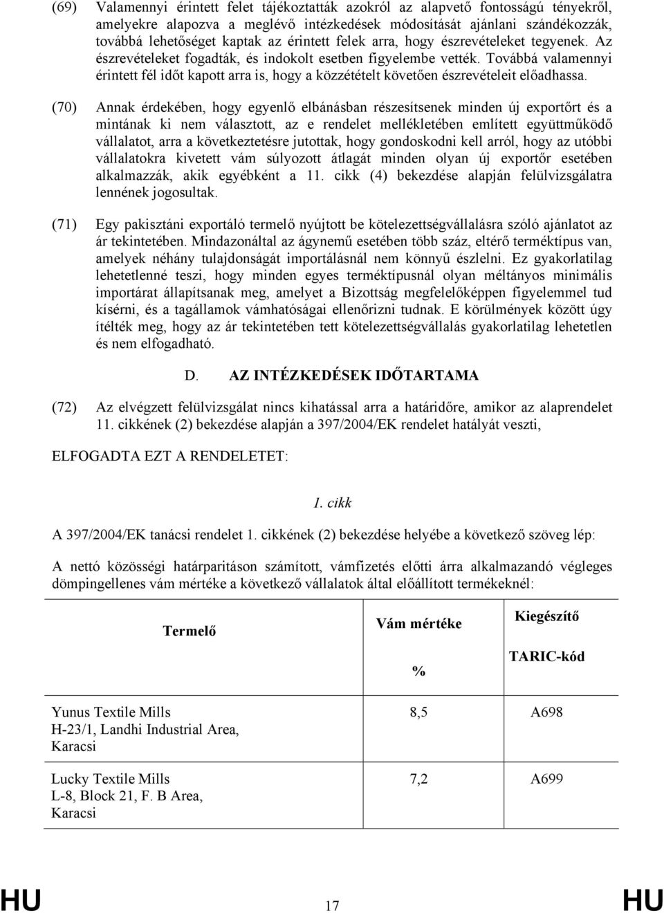 Továbbá valamennyi érintett fél időt kapott arra is, hogy a közzétételt követően észrevételeit előadhassa.