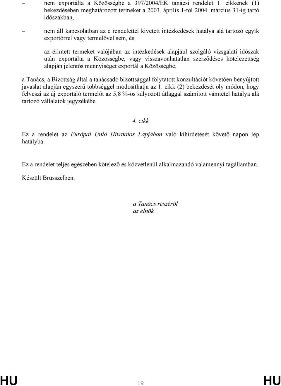 intézkedések alapjául szolgáló vizsgálati időszak után exportálta a Közösségbe, vagy visszavonhatatlan szerződéses kötelezettség alapján jelentős mennyiséget exportál a Közösségbe, a Tanács, a