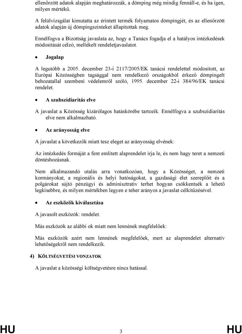 Ennélfogva a Bizottság javaslata az, hogy a Tanács fogadja el a hatályos intézkedések módosítását célzó, mellékelt rendeletjavaslatot. Jogalap A legutóbb a 2005.