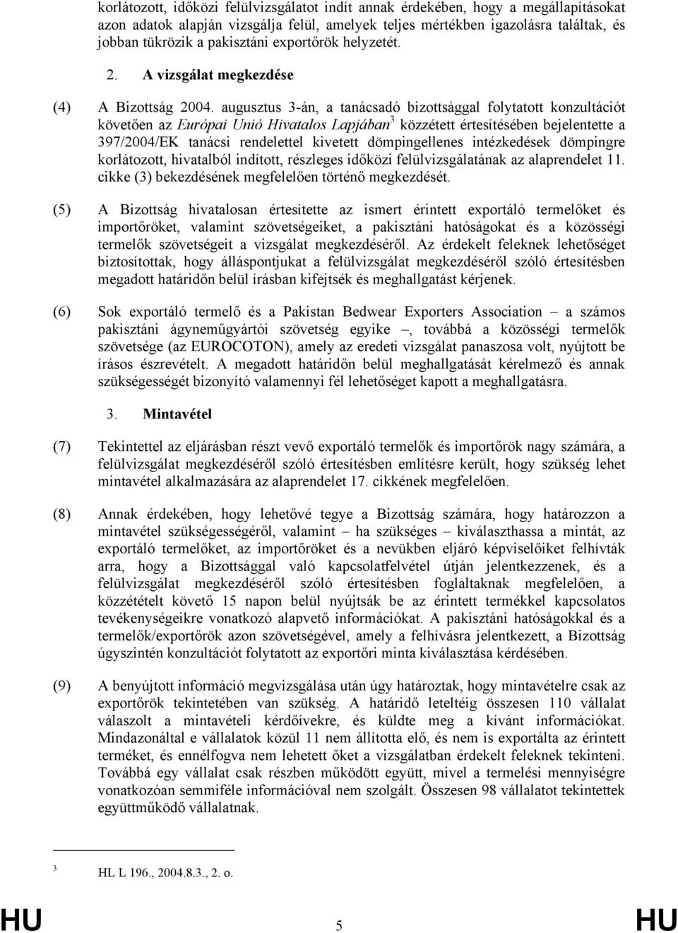 augusztus 3-án, a tanácsadó bizottsággal folytatott konzultációt követően az Európai Unió Hivatalos Lapjában 3 közzétett értesítésében bejelentette a 397/2004/EK tanácsi rendelettel kivetett
