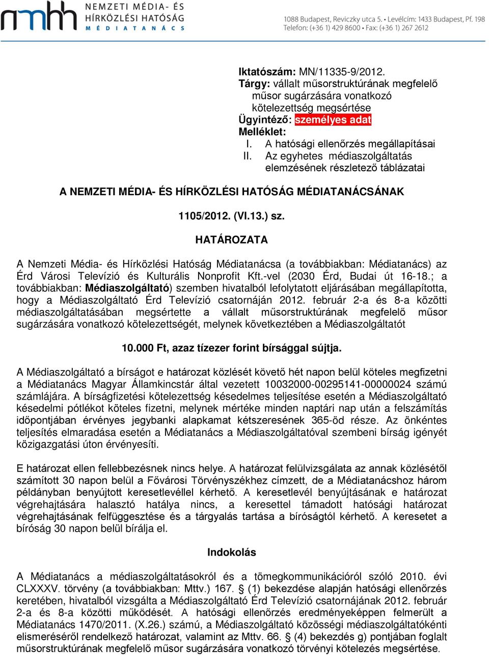 HATÁROZATA A Nemzeti Média- és Hírközlési Hatóság Médiatanácsa (a továbbiakban: Médiatanács) az Érd Városi Televízió és Kulturális Nonprofit Kft.-vel (2030 Érd, Budai út 16-18.