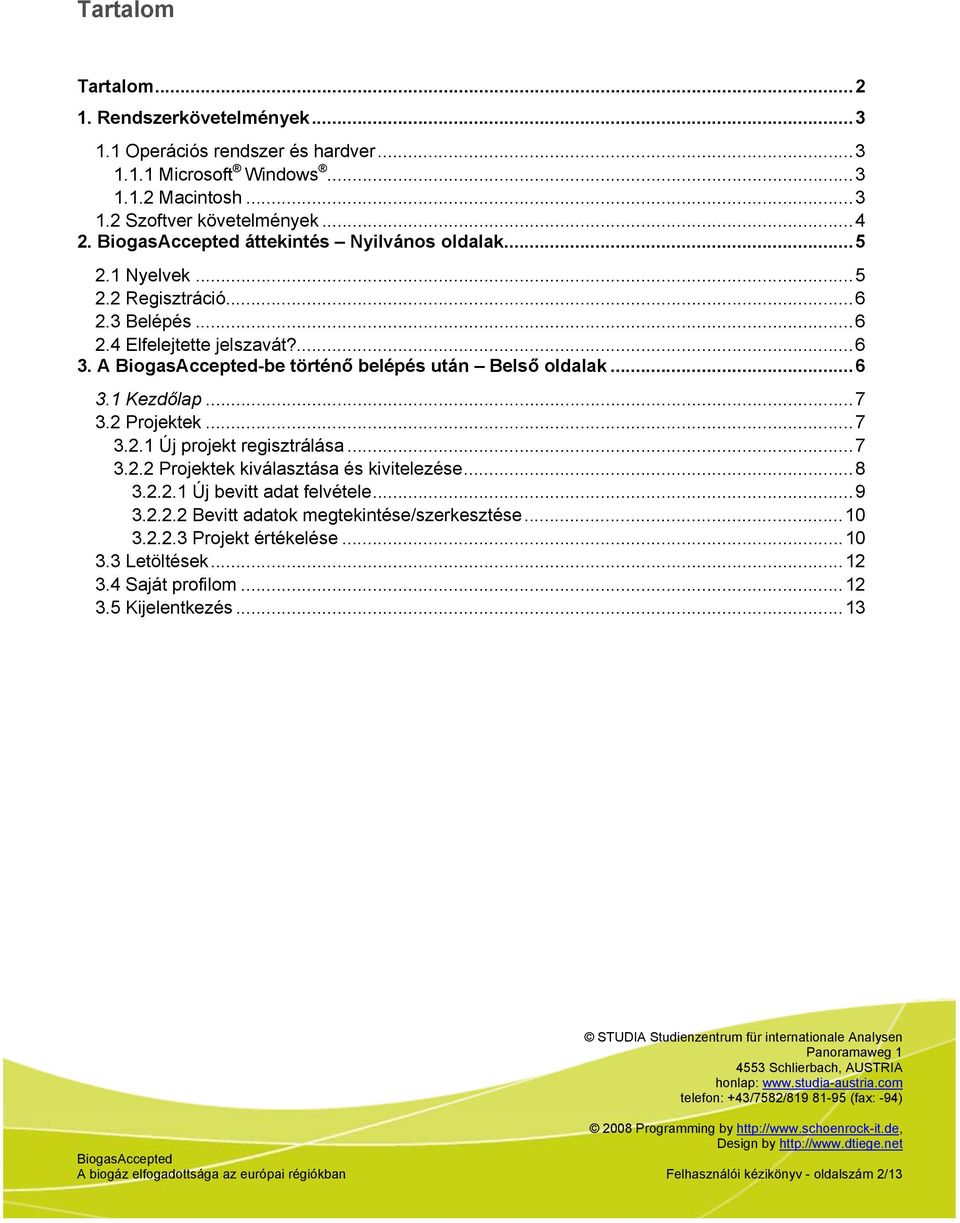 ..7 3.2 Projektek...7 3.2.1 Új projekt regisztrálása...7 3.2.2 Projektek kiválasztása és kivitelezése...8 3.2.2.1 Új bevitt adat felvétele...9 3.2.2.2 Bevitt adatok megtekintése/szerkesztése.