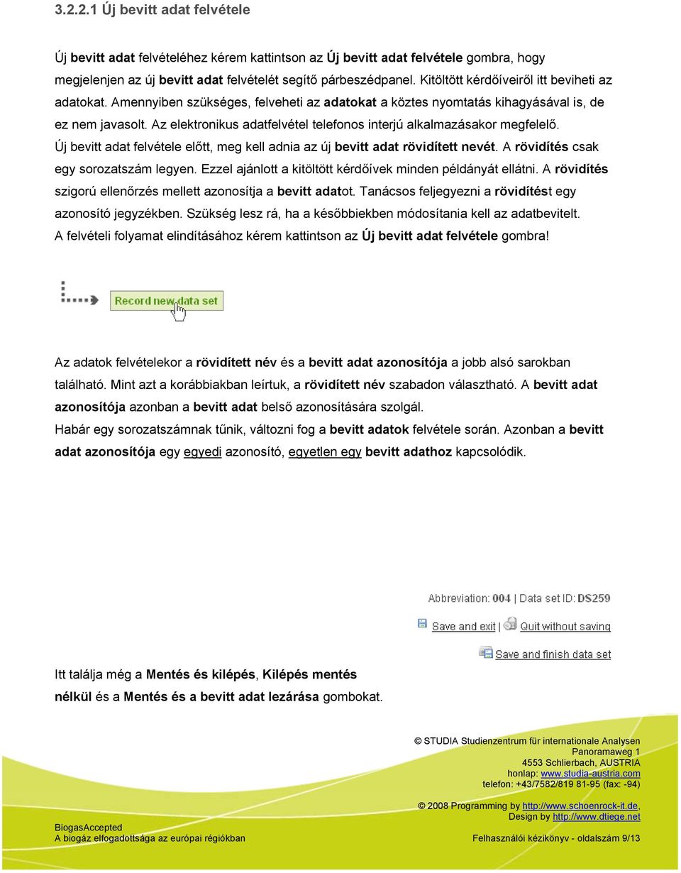 Az elektronikus adatfelvétel telefonos interjú alkalmazásakor megfelelő. Új bevitt adat felvétele előtt, meg kell adnia az új bevitt adat rövidített nevét. A rövidítés csak egy sorozatszám legyen.