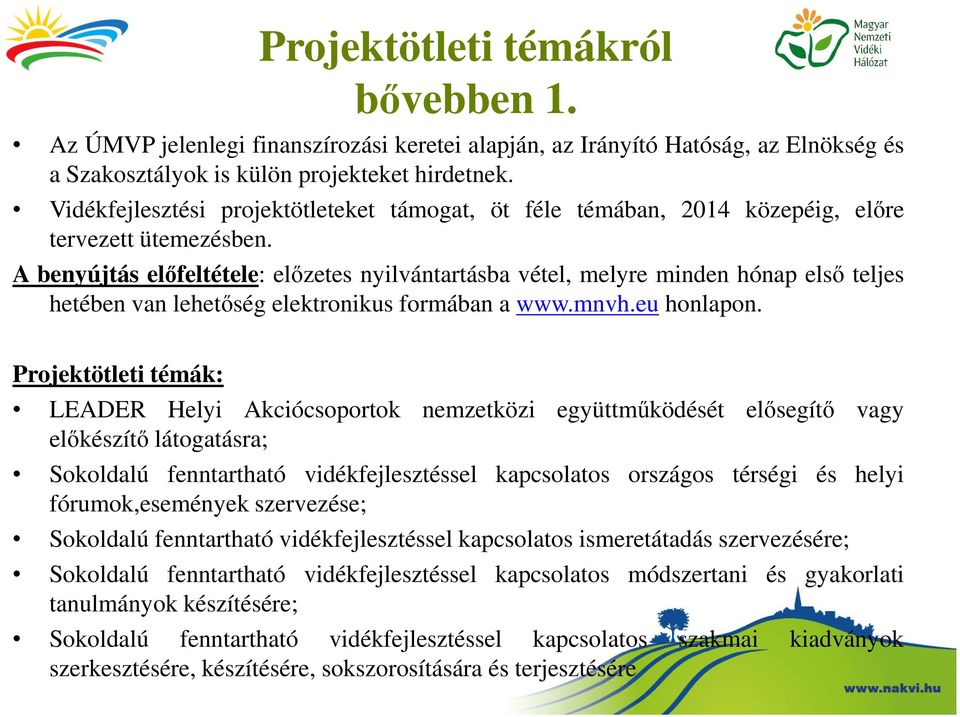 A benyújtás előfeltétele: előzetes nyilvántartásba vétel, melyre minden hónap első teljes hetében van lehetőség elektronikus formában a www.mnvh.eu honlapon.