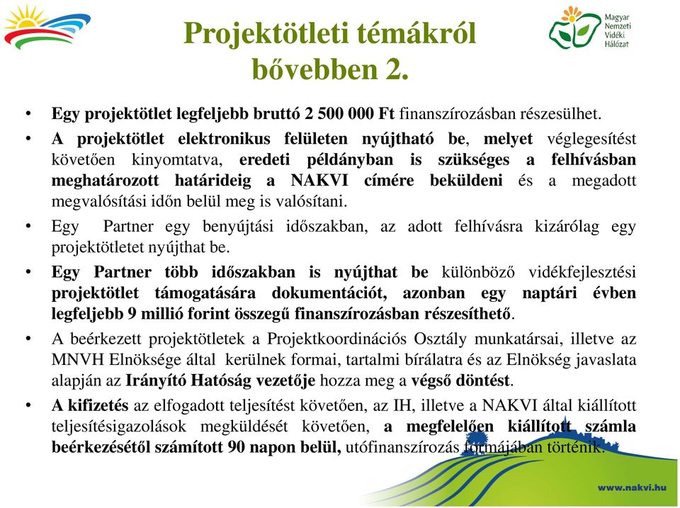 megadott megvalósítási időn belül meg is valósítani. Egy Partner egy benyújtási időszakban, az adott felhívásra kizárólag egy projektötletet nyújthat be.