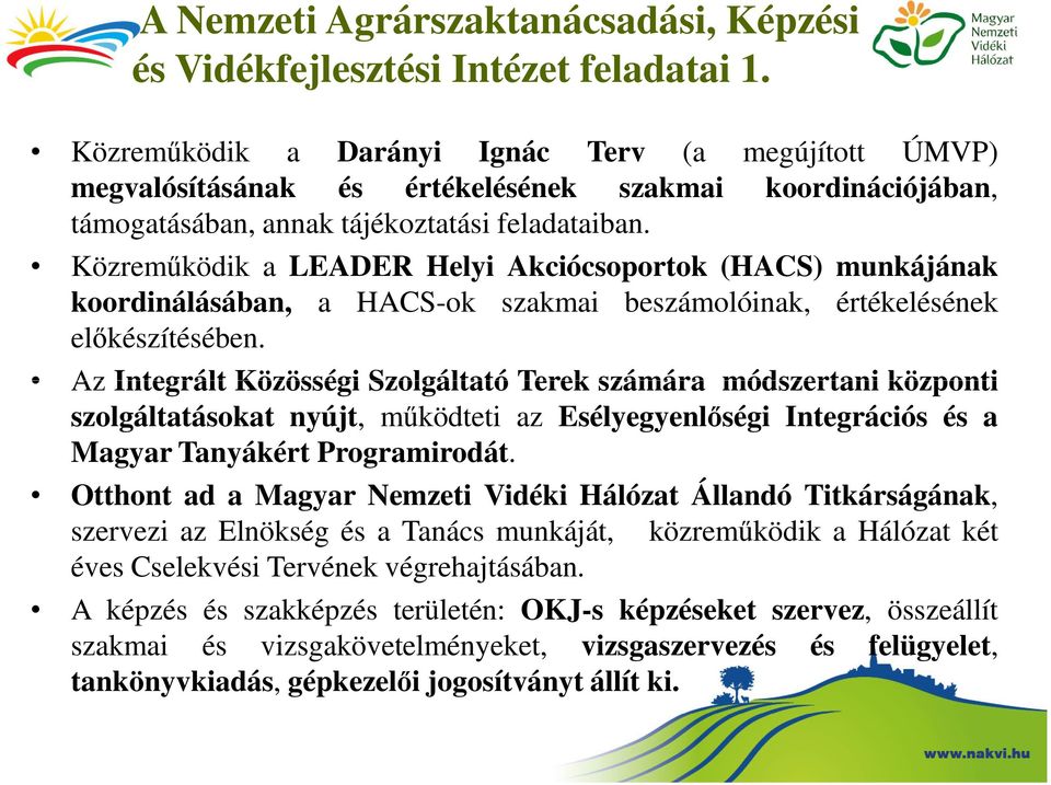 Közreműködik a LEADER Helyi Akciócsoportok (HACS) munkájának koordinálásában, a HACS-ok szakmai beszámolóinak, értékelésének előkészítésében.