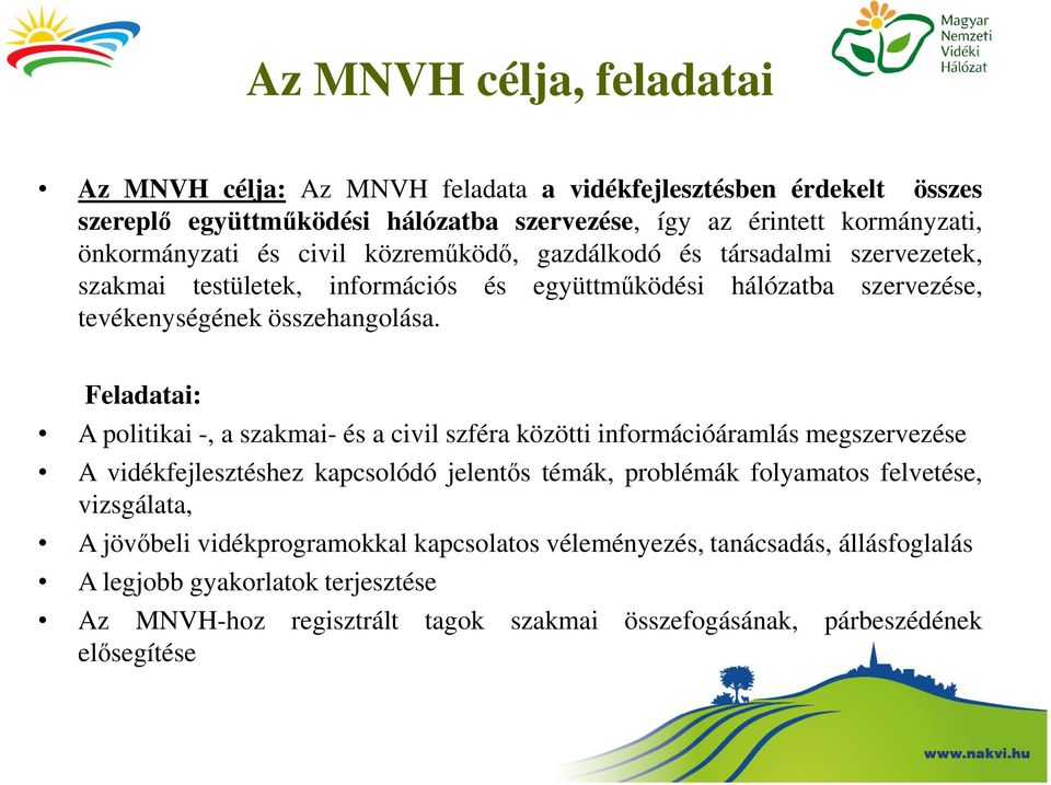 Feladatai: A politikai -, a szakmai- és a civil szféra közötti információáramlás megszervezése A vidékfejlesztéshez kapcsolódó jelentős témák, problémák folyamatos felvetése,