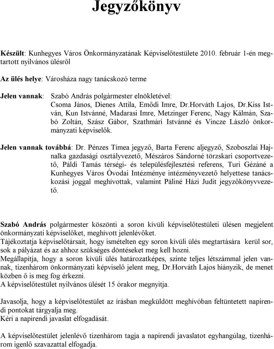 Horváth Lajos, Dr.Kiss István, Kun Istvánné, Madarasi Imre, Metzinger Ferenc, Nagy Kálmán, Szabó Zoltán, Szász Gábor, Szathmári Istvánné és Vincze László önkormányzati képviselők.