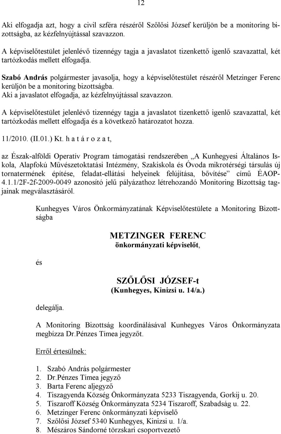 Szabó András polgármester javasolja, hogy a képviselőtestület részéről Metzinger Ferenc kerüljön be a monitoring bizottságba. Aki a javaslatot elfogadja, az kézfelnyújtással szavazzon.