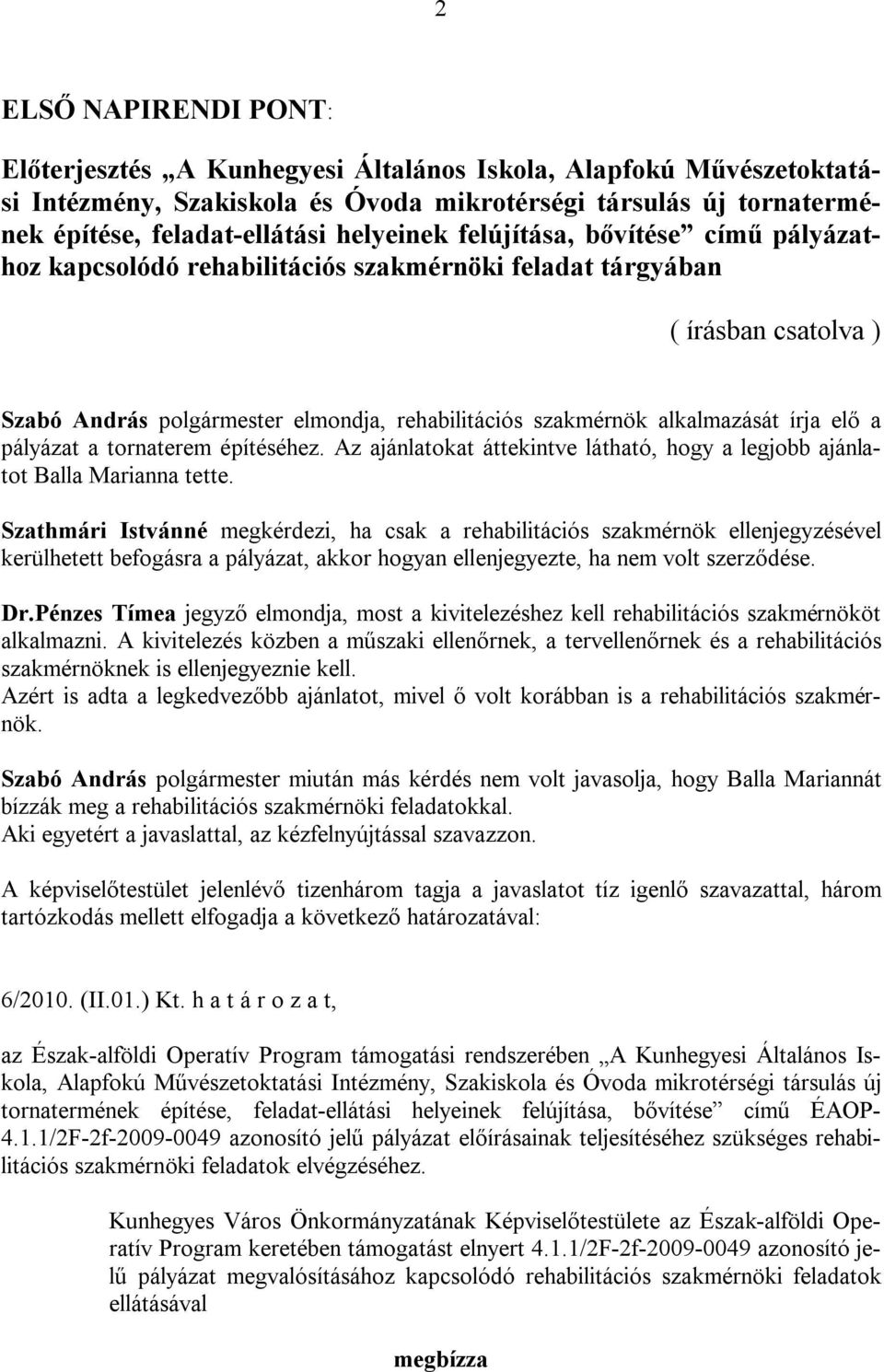 a pályázat a tornaterem építéséhez. Az ajánlatokat áttekintve látható, hogy a legjobb ajánlatot Balla Marianna tette.