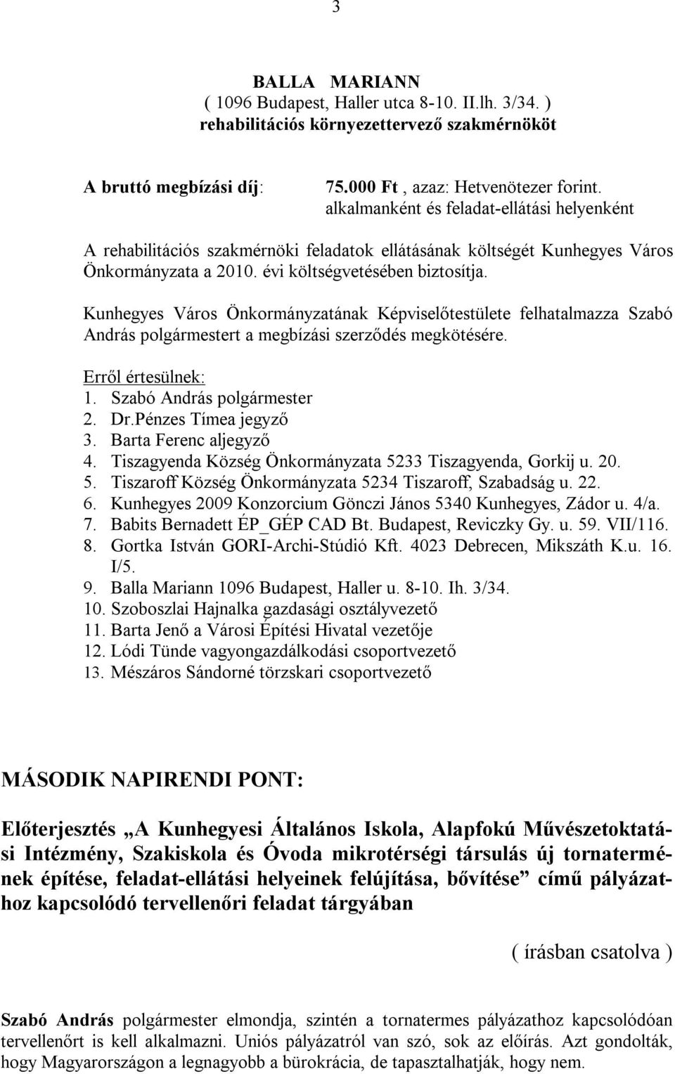 Kunhegyes Város Önkormányzatának Képviselőtestülete felhatalmazza Szabó András polgármestert a megbízási szerződés megkötésére. Erről értesülnek: 1. Szabó András polgármester 2. Dr.