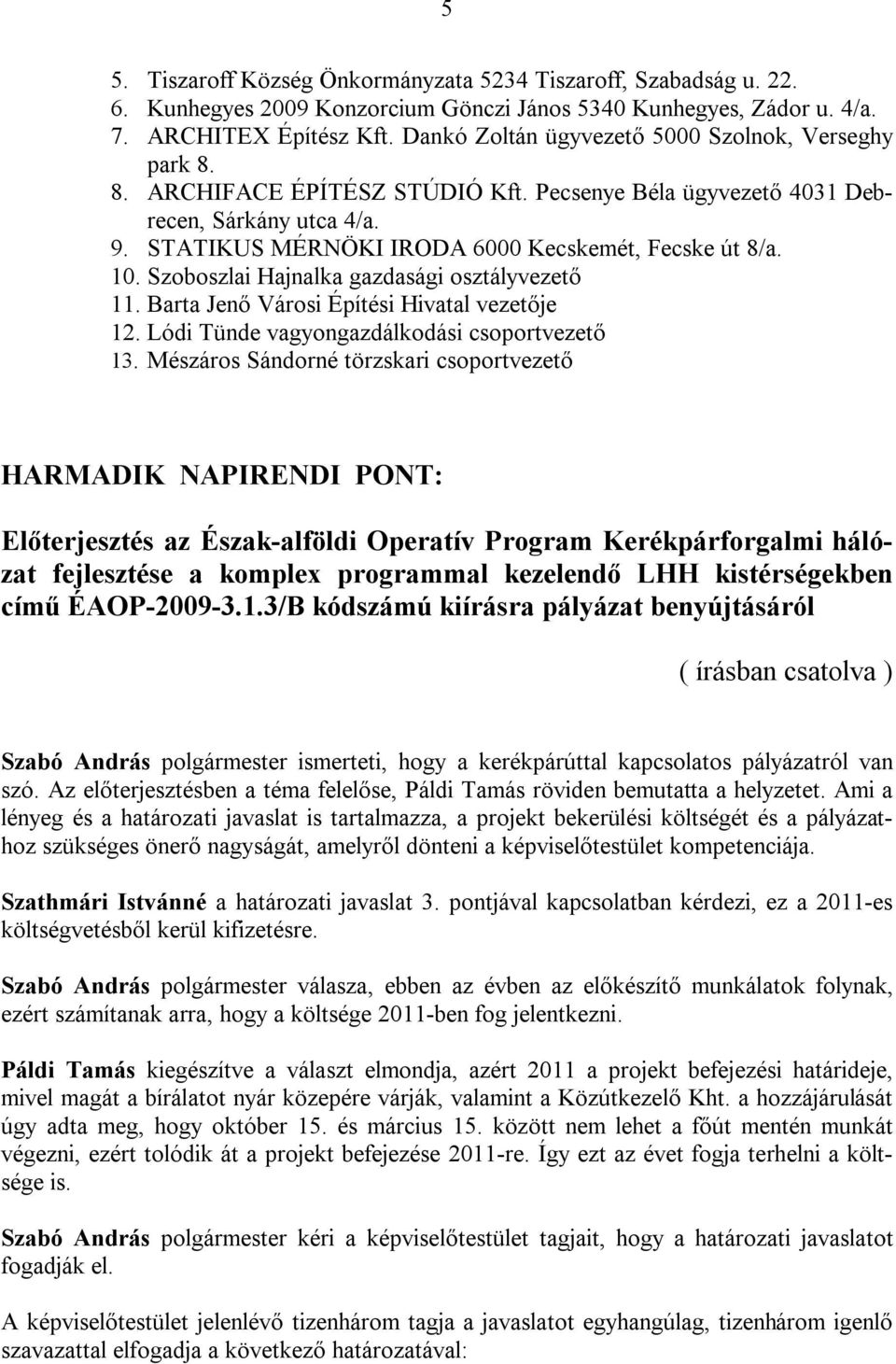 10. Szoboszlai Hajnalka gazdasági osztályvezető 11. Barta Jenő Városi Építési Hivatal vezetője 12. Lódi Tünde vagyongazdálkodási csoportvezető 13.